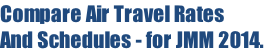 Compare Air Travel Rates
And Schedules - for JMM 2014.
